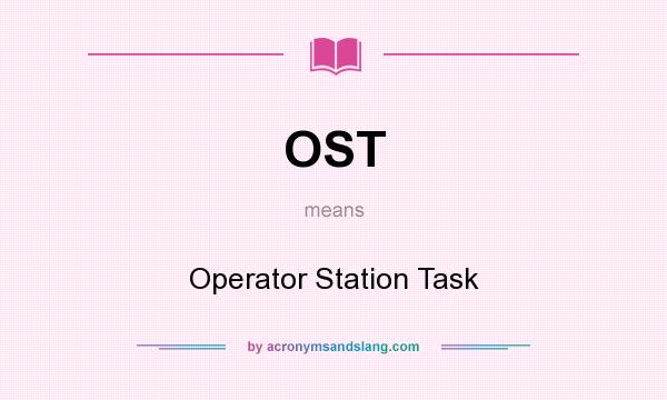 What does OST mean? It stands for Operator Station Task