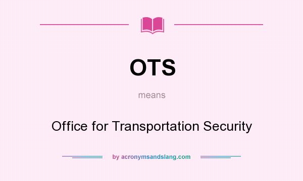What does OTS mean? It stands for Office for Transportation Security