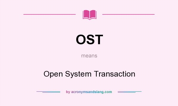What does OST mean? It stands for Open System Transaction