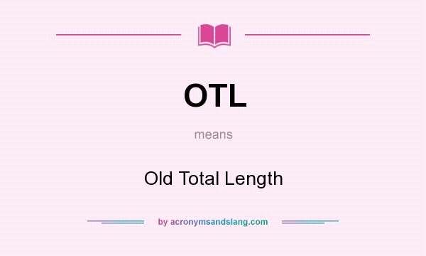 What does OTL mean? It stands for Old Total Length