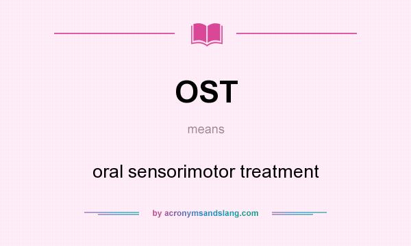 What does OST mean? It stands for oral sensorimotor treatment