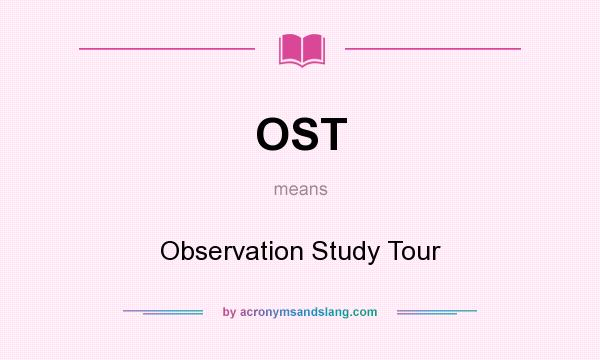 What does OST mean? It stands for Observation Study Tour