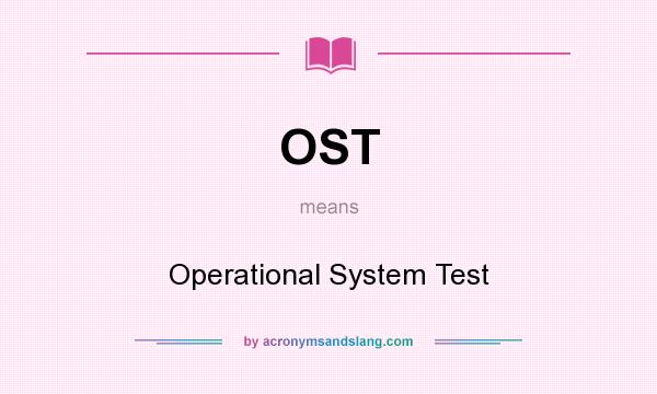 What does OST mean? It stands for Operational System Test