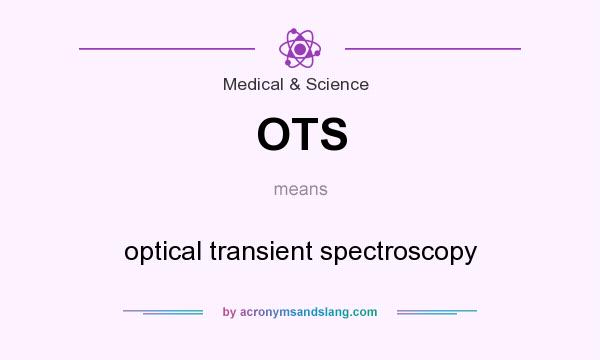 What does OTS mean? It stands for optical transient spectroscopy