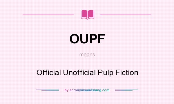 What does OUPF mean? It stands for Official Unofficial Pulp Fiction