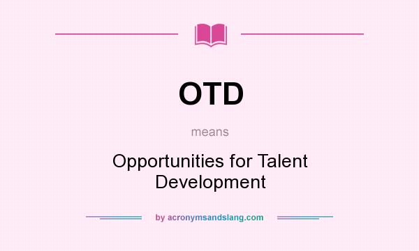 What does OTD mean? It stands for Opportunities for Talent Development