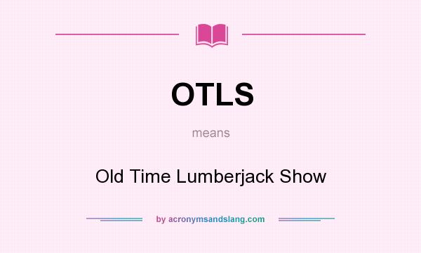 What does OTLS mean? It stands for Old Time Lumberjack Show