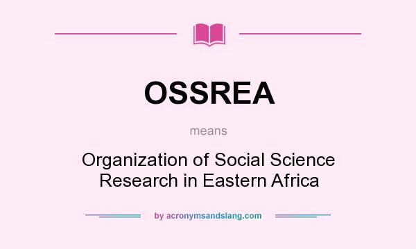 What does OSSREA mean? It stands for Organization of Social Science Research in Eastern Africa