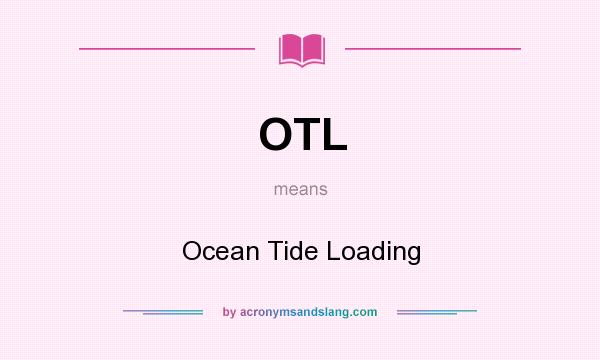 What does OTL mean? It stands for Ocean Tide Loading