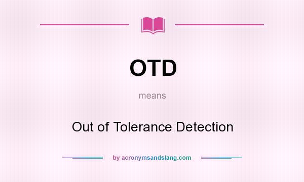 What does OTD mean? It stands for Out of Tolerance Detection