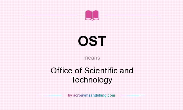 What does OST mean? It stands for Office of Scientific and Technology