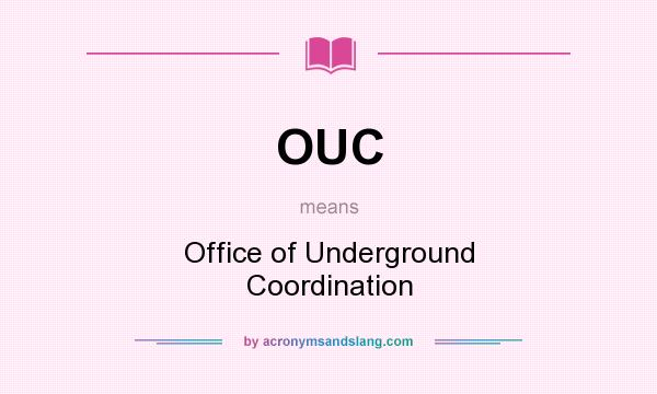 What does OUC mean? It stands for Office of Underground Coordination