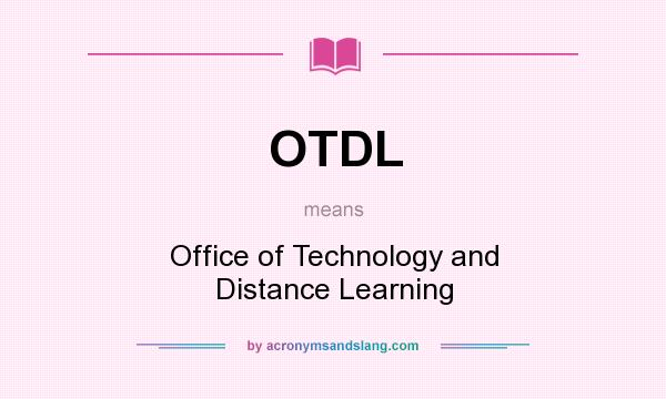 What does OTDL mean? It stands for Office of Technology and Distance Learning