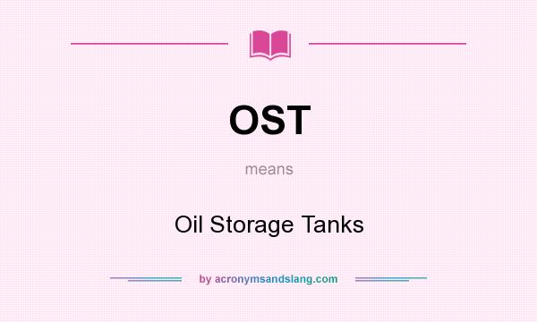 What does OST mean? It stands for Oil Storage Tanks