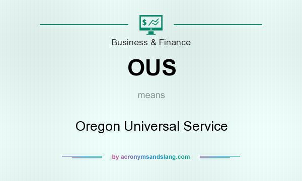 What does OUS mean? It stands for Oregon Universal Service