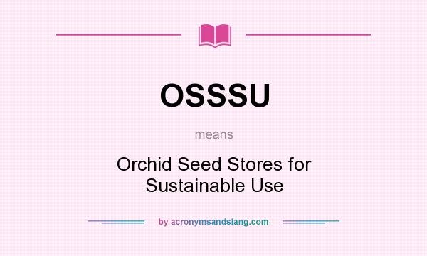 What does OSSSU mean? It stands for Orchid Seed Stores for Sustainable Use
