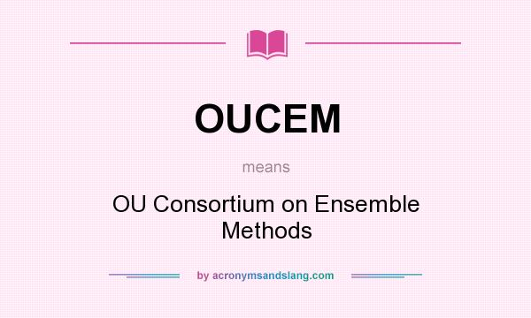 What does OUCEM mean? It stands for OU Consortium on Ensemble Methods