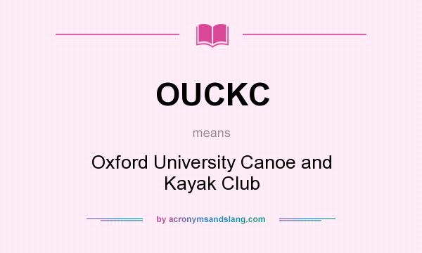 What does OUCKC mean? It stands for Oxford University Canoe and Kayak Club