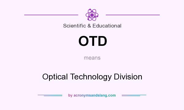 What does OTD mean? It stands for Optical Technology Division