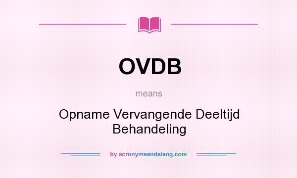 What does OVDB mean? It stands for Opname Vervangende Deeltijd Behandeling