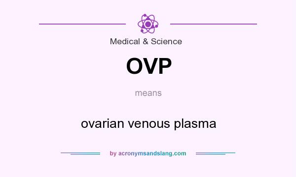 What does OVP mean? It stands for ovarian venous plasma