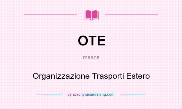 What does OTE mean? It stands for Organizzazione Trasporti Estero