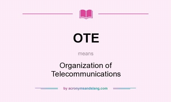 What does OTE mean? It stands for Organization of Telecommunications