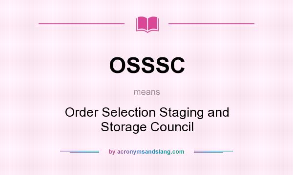 What does OSSSC mean? It stands for Order Selection Staging and Storage Council