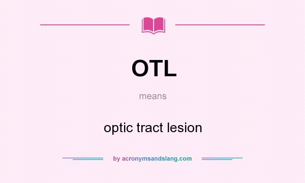 What does OTL mean? It stands for optic tract lesion