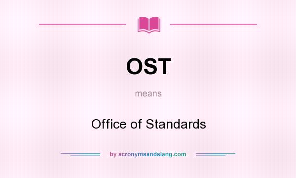 What does OST mean? It stands for Office of Standards