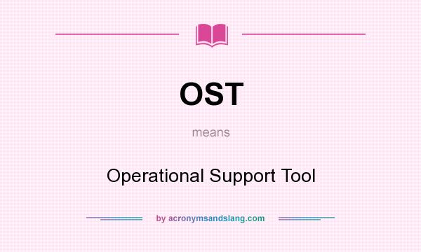What does OST mean? It stands for Operational Support Tool