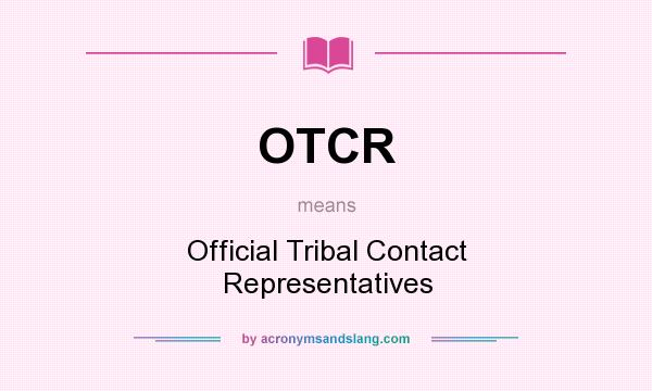 What does OTCR mean? It stands for Official Tribal Contact Representatives