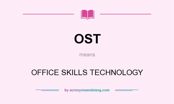What does OST mean? It stands for OFFICE SKILLS TECHNOLOGY
