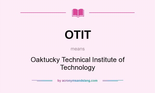 What does OTIT mean? It stands for Oaktucky Technical Institute of Technology