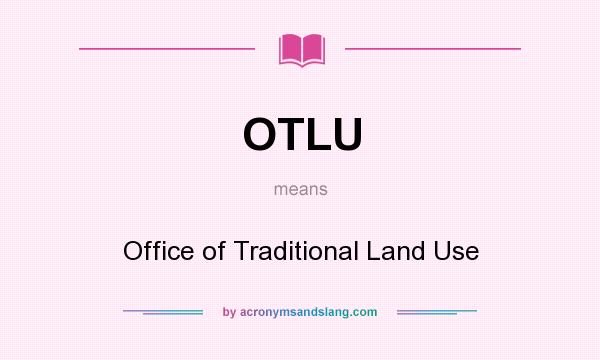 What does OTLU mean? It stands for Office of Traditional Land Use