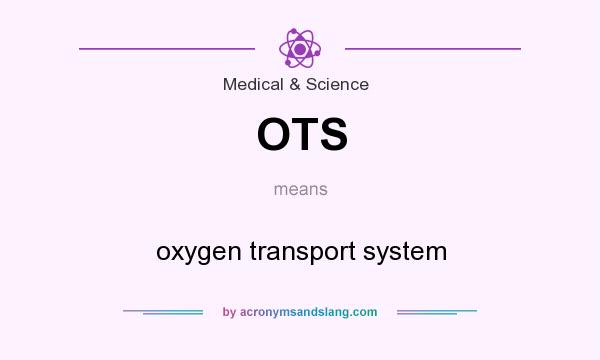 What does OTS mean? It stands for oxygen transport system