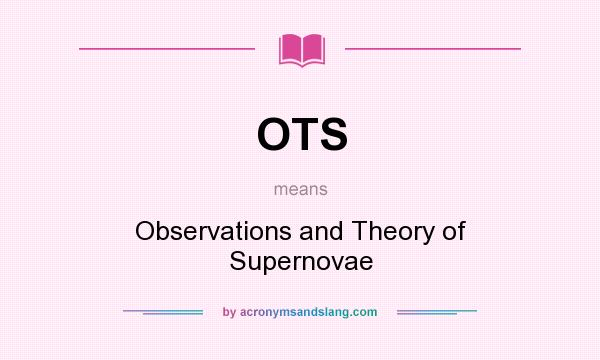 What does OTS mean? It stands for Observations and Theory of Supernovae