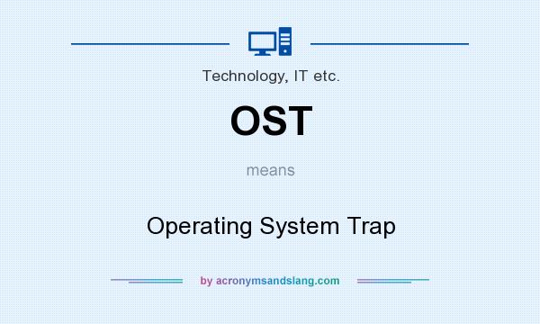 What does OST mean? It stands for Operating System Trap