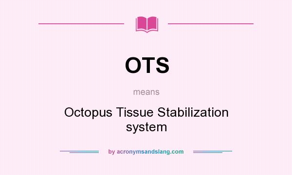 What does OTS mean? It stands for Octopus Tissue Stabilization system