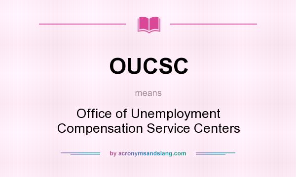 What does OUCSC mean? It stands for Office of Unemployment Compensation Service Centers