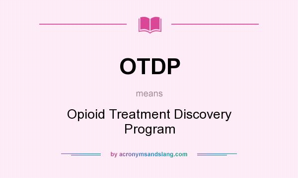 What does OTDP mean? It stands for Opioid Treatment Discovery Program