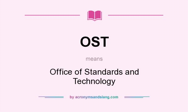 What does OST mean? It stands for Office of Standards and Technology
