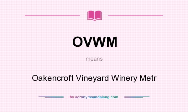 What does OVWM mean? It stands for Oakencroft Vineyard Winery Metr