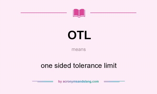 What does OTL mean? It stands for one sided tolerance limit