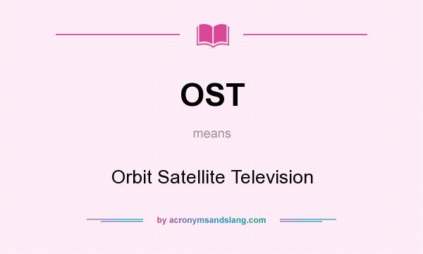 What does OST mean? It stands for Orbit Satellite Television
