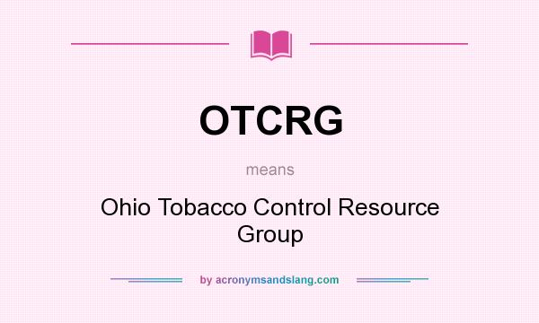 What does OTCRG mean? It stands for Ohio Tobacco Control Resource Group