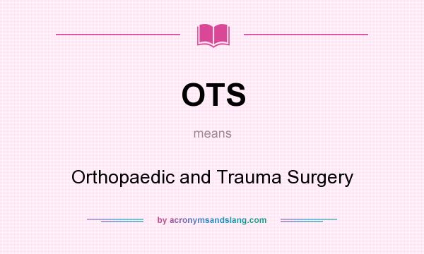 What does OTS mean? It stands for Orthopaedic and Trauma Surgery