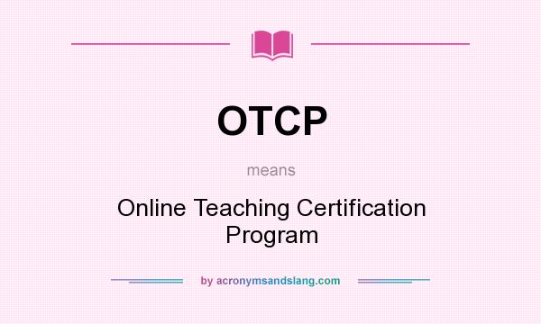 What does OTCP mean? It stands for Online Teaching Certification Program
