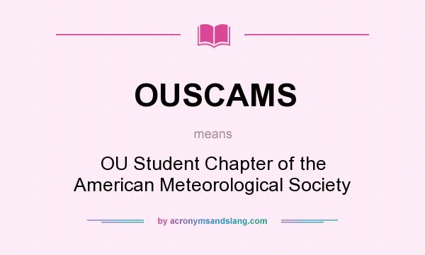What does OUSCAMS mean? It stands for OU Student Chapter of the American Meteorological Society