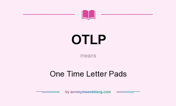 What does OTLP mean? It stands for One Time Letter Pads